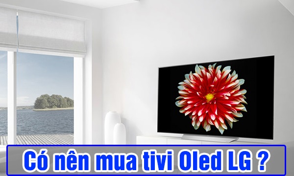 Có nên lựa chọn mua Tivi Oled LG – có thực sự tốt?