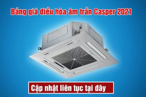Bảng báo giá điều hòa âm trần Casper mới nhất 08/2022