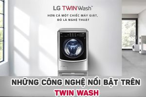 Công nghệ nổi bật trên máy giặt TWINWash của LG