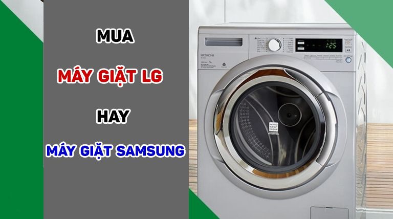 [Đánh giá] Nên mua máy giặt LG hay Samsung