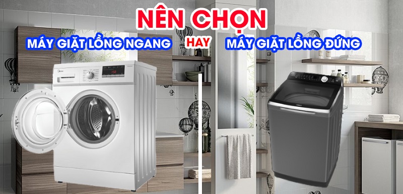 Máy giặt lồng đứng và máy giặt lồng ngang nên chọn loại nào cho phù hợp hơn?