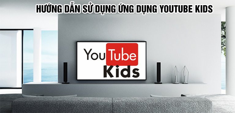 Cách sử dụng ứng dụng Youtube Kids trên tivi Sony