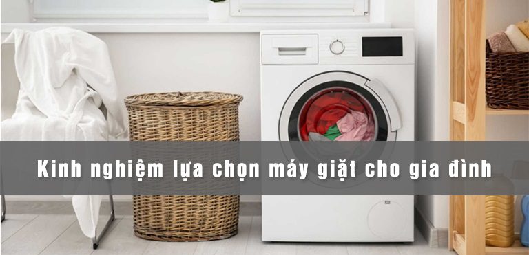 Kinh nghiệm lựa chọn máy giặt cho gia đình