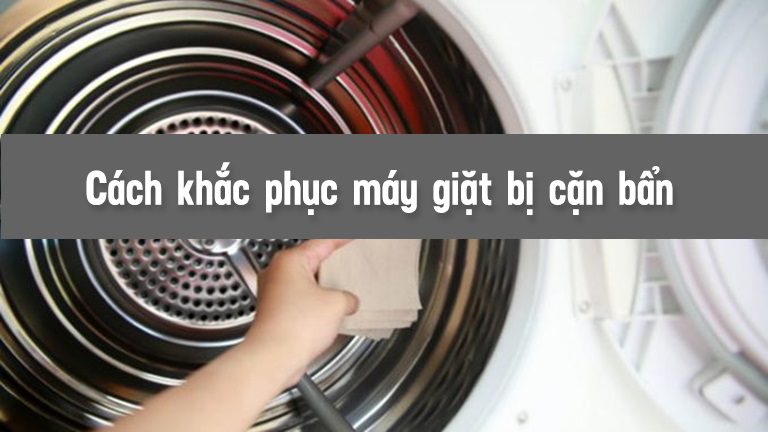 Nguyên nhân và cách khắc phục máy giặt bị cặn bẩn tại nhà