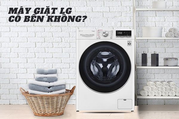 Máy giặt LG có bền không? Những ưu điểm không thể bỏ qua