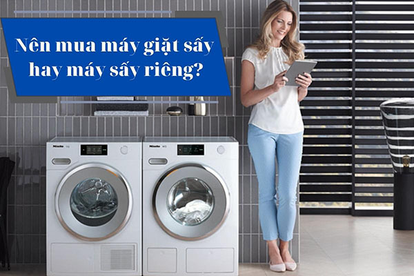 [Chia sẻ kinh nghiệm] Nên mua máy giặt sấy hay máy sấy riêng?