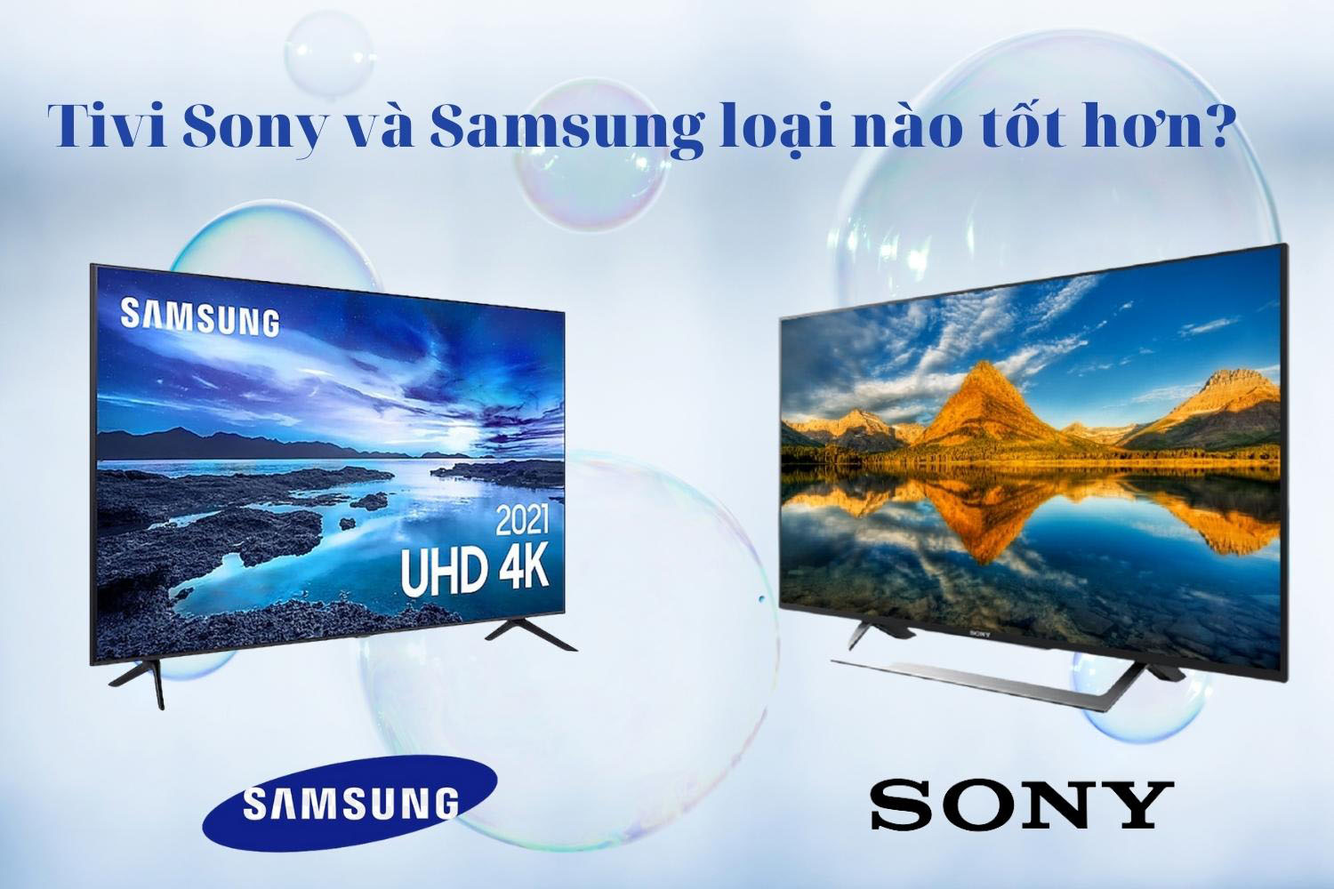 Tivi Sony và Samsung loại nào tốt hơn? Nên mua loại nào?