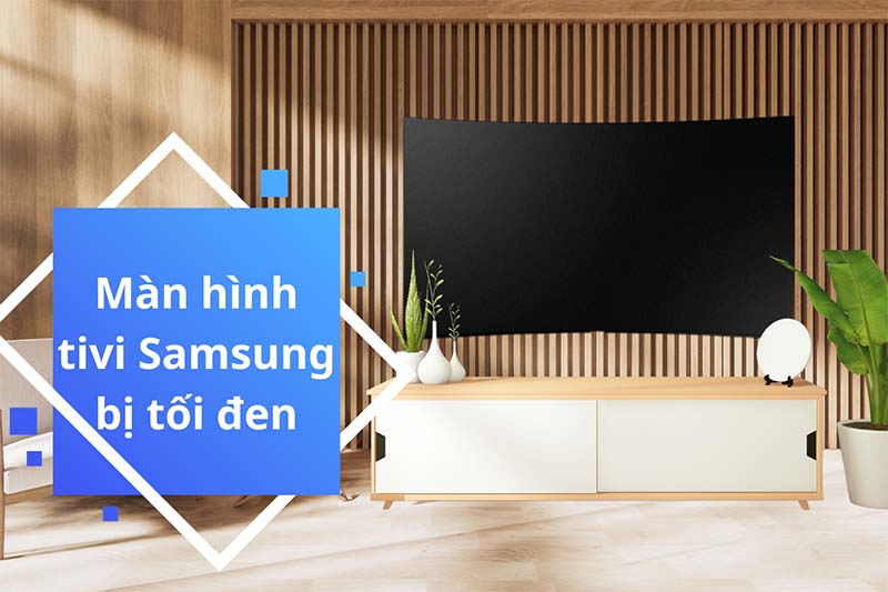 màn hình tivi Samsung bị tối đen
