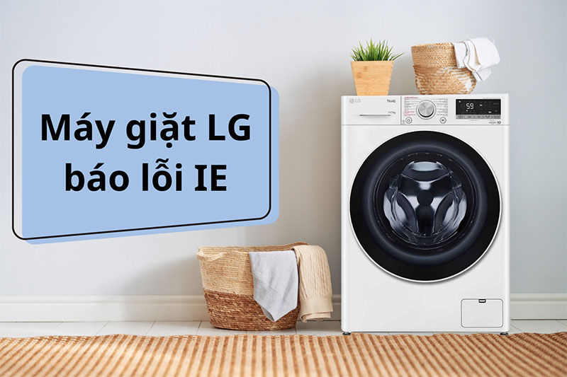Máy giặt LG báo lỗi IE: Nguyên nhân và cách xử lý