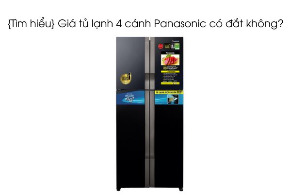 {Tìm hiểu} Giá tủ lạnh 4 cánh Panasonic có đắt không?