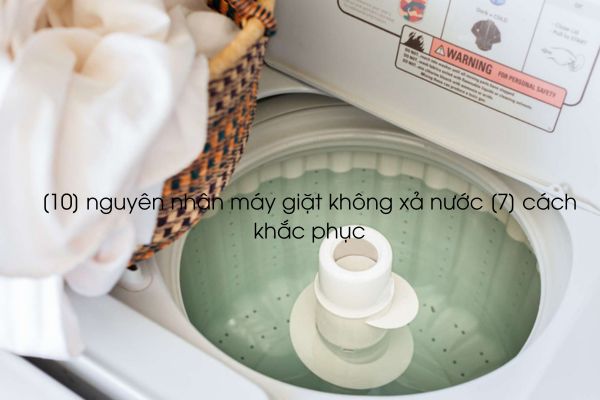 [10] nguyên nhân máy giặt không xả nước [7] cách khắc phục
