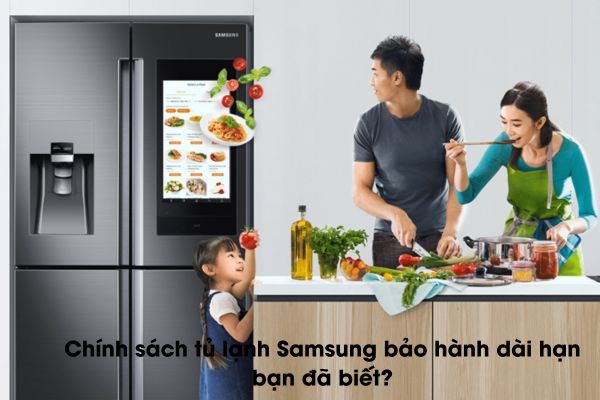 Chính sách tủ lạnh Samsung bảo hành dài hạn  – bạn đã biết?