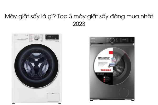 Máy giặt sấy là gì? Top 3 máy giặt sấy đáng mua nhất 2023