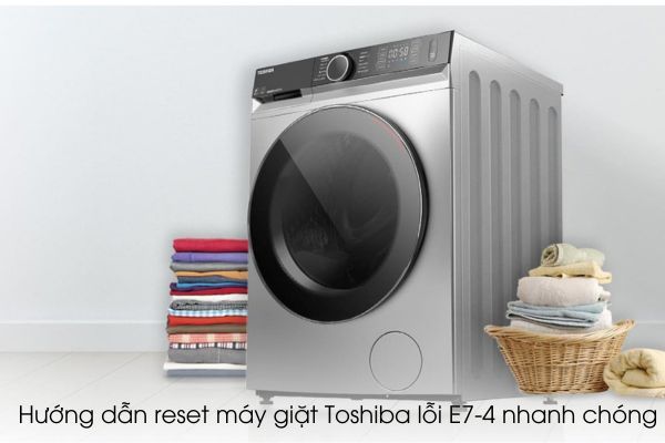 Hướng dẫn reset máy giặt Toshiba lỗi E7-4 nhanh chóng