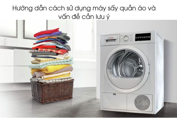 Hướng dẫn cách sử dụng máy sấy quần áo và vấn đề cần lưu ý