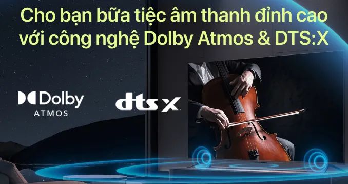 Âm thanh đa chiều cùng các công nghệ AI AQ, Dolby Atmos, DTS:X