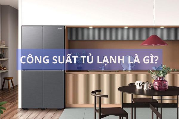 Công suất tủ lạnh là gì? Cách tính điện năng tiêu thụ?