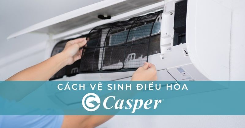 Cách Vệ Sinh Điều Hòa Casper Tại Nhà Đúng Chuẩn Kỹ Thuật