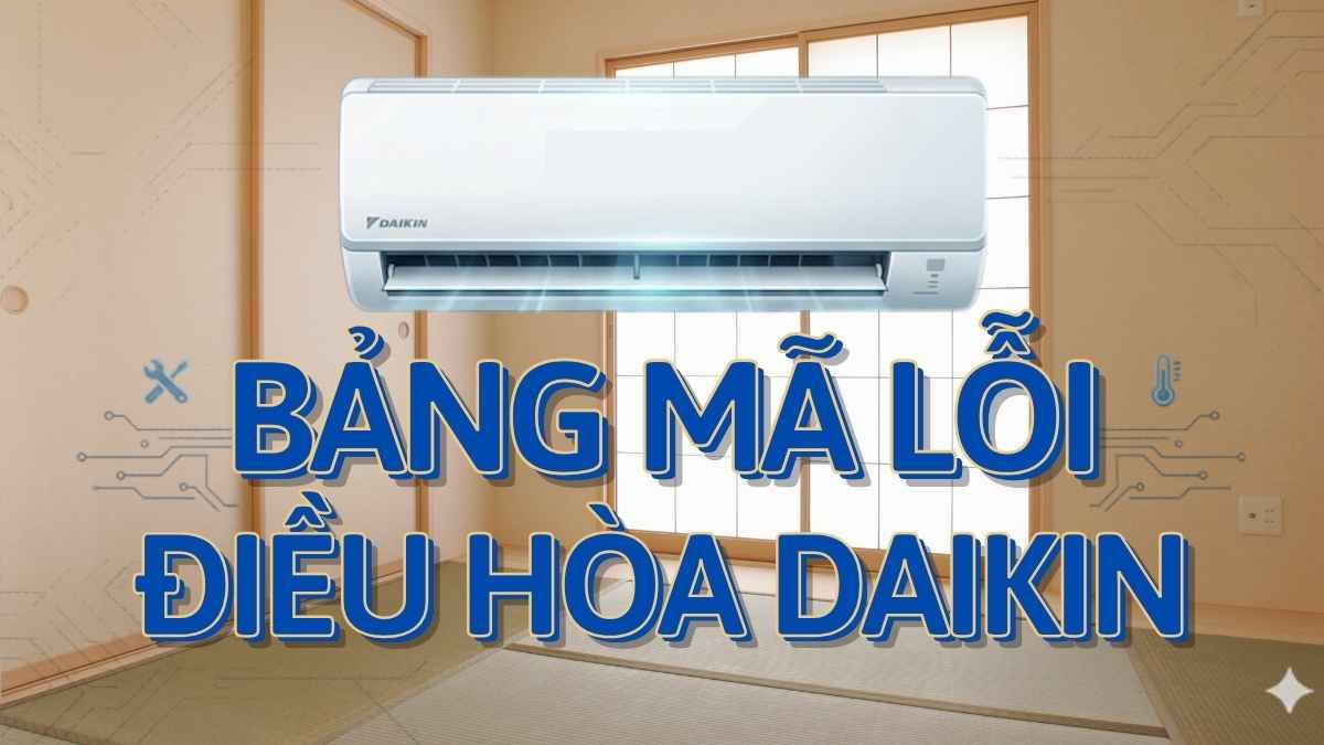 Bảng mã lỗi điều hòa Daikin đầy đủ, mới nhất 2026